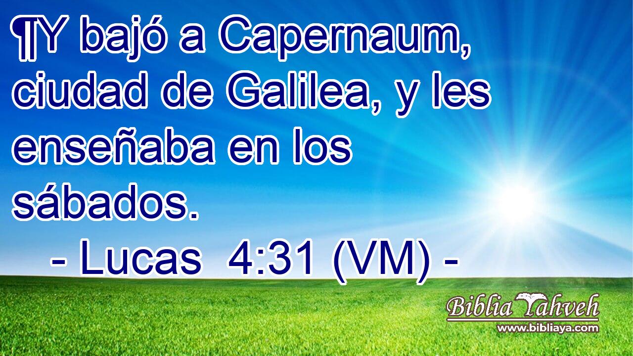  ¶Y bajó a Capernaum, ciudad de Galilea, y les enseñaba en los sábados. 