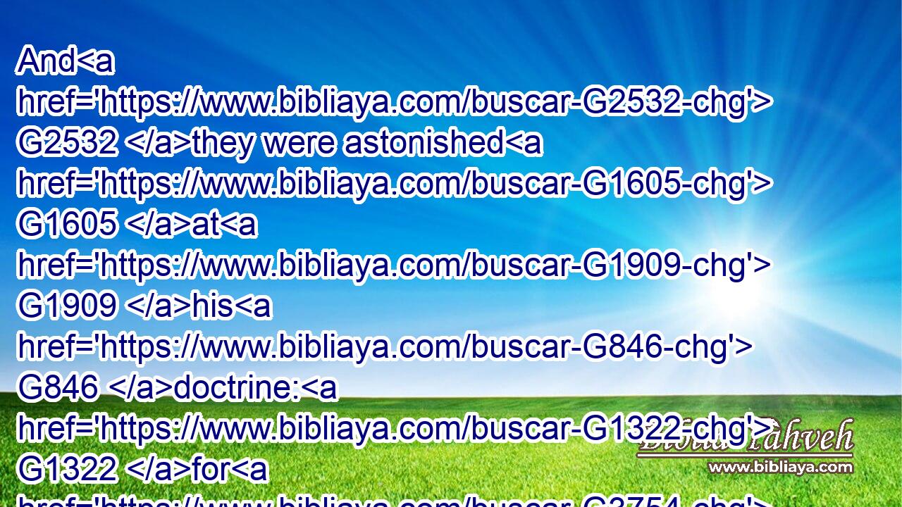And G2532 they were astonished G1605 at G1909 his G846 doctrine: G1322 for G3754 his G846 word G3056 was G2258 with G1722 power.G1849