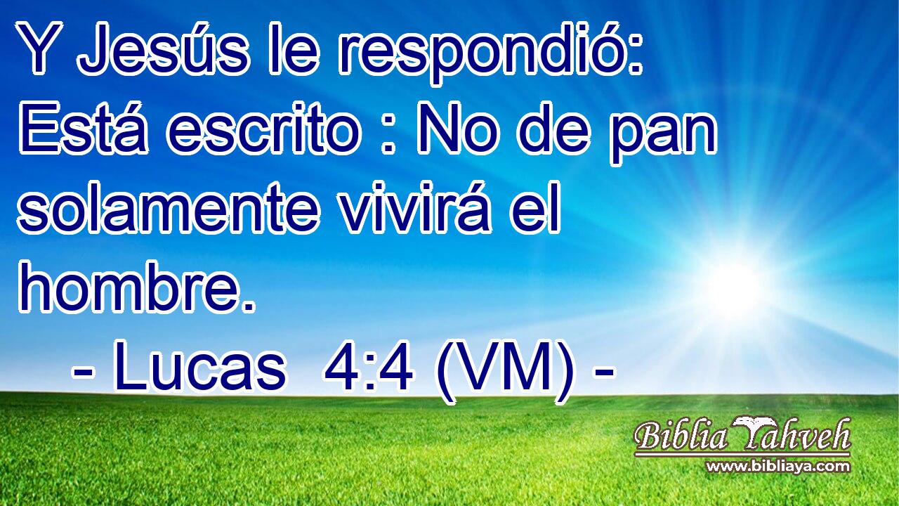  Y Jesús le respondió: Está escrito : No de pan solamente vivirá el hombre. 