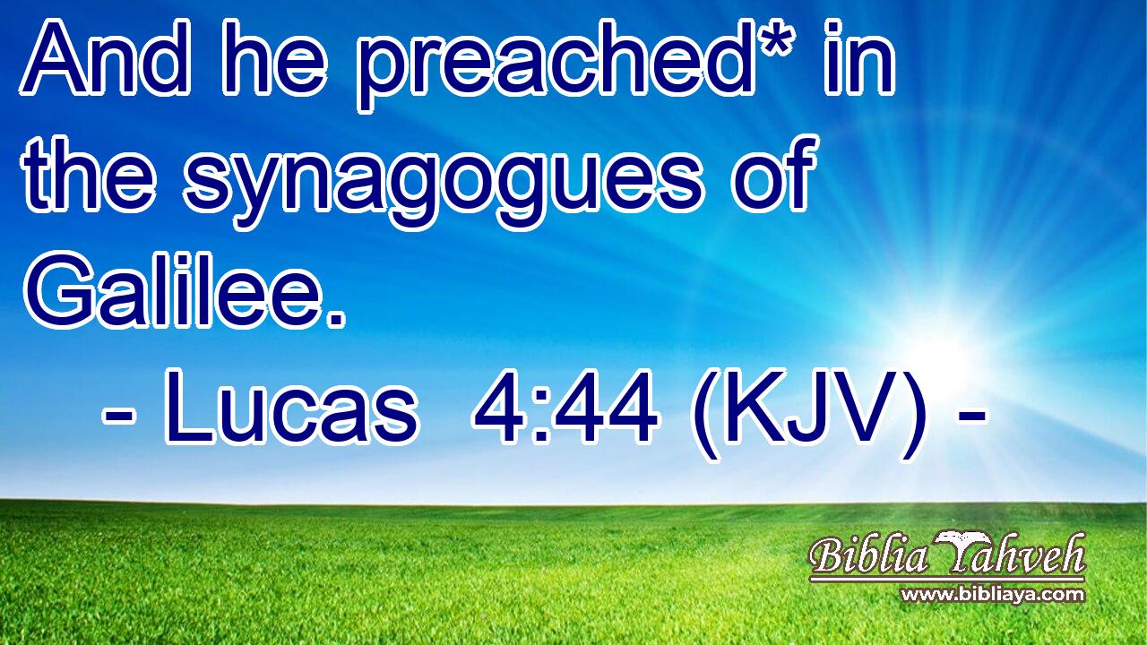 And he preached* in the synagogues of Galilee.