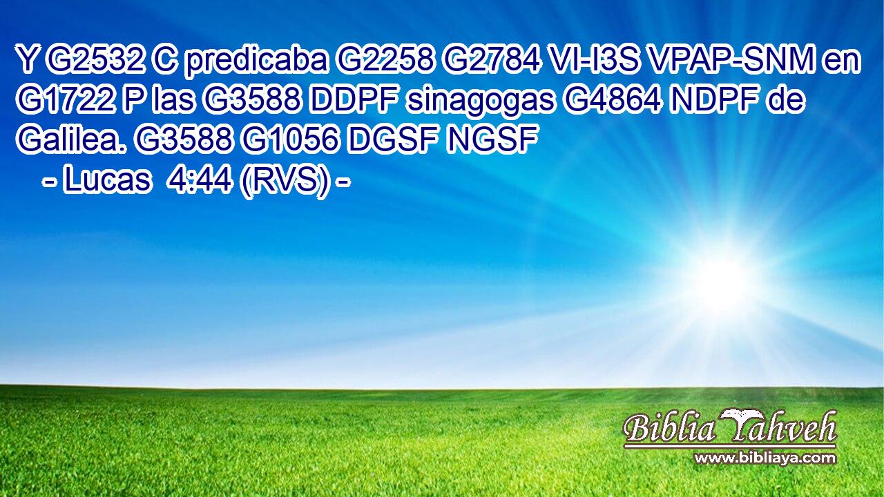 Y G2532 C predicaba G2258 G2784 VI-I3S VPAP-SNM en G1722 P las G3588 DDPF sinagogas G4864 NDPF de Galilea. G3588 G1056 DGSF NGSF 