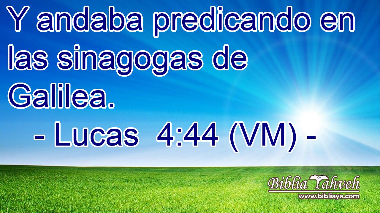  Y andaba predicando en las sinagogas de Galilea. 