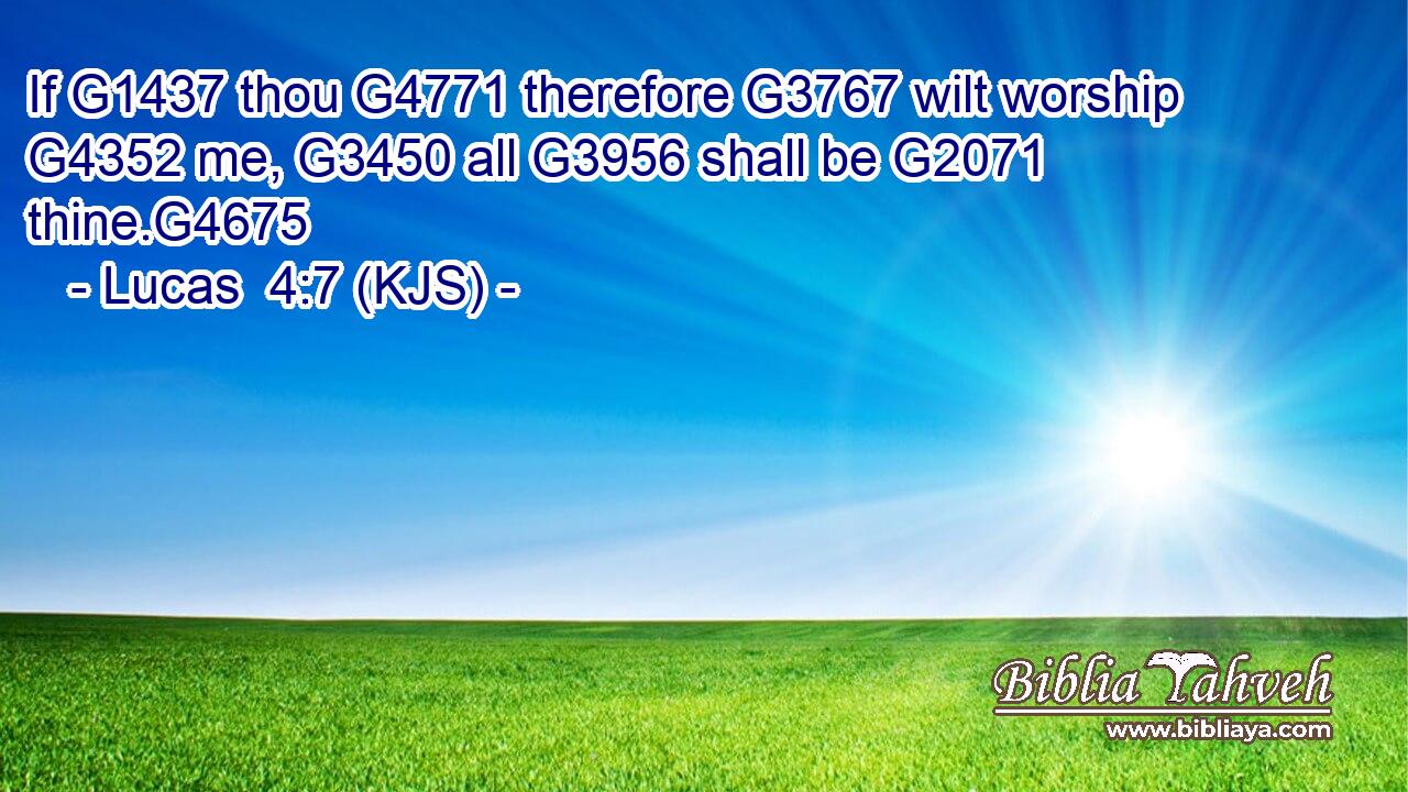 If G1437 thou G4771 therefore G3767 wilt worship G4352 me, G3450 all G3956 shall be G2071 thine.G4675