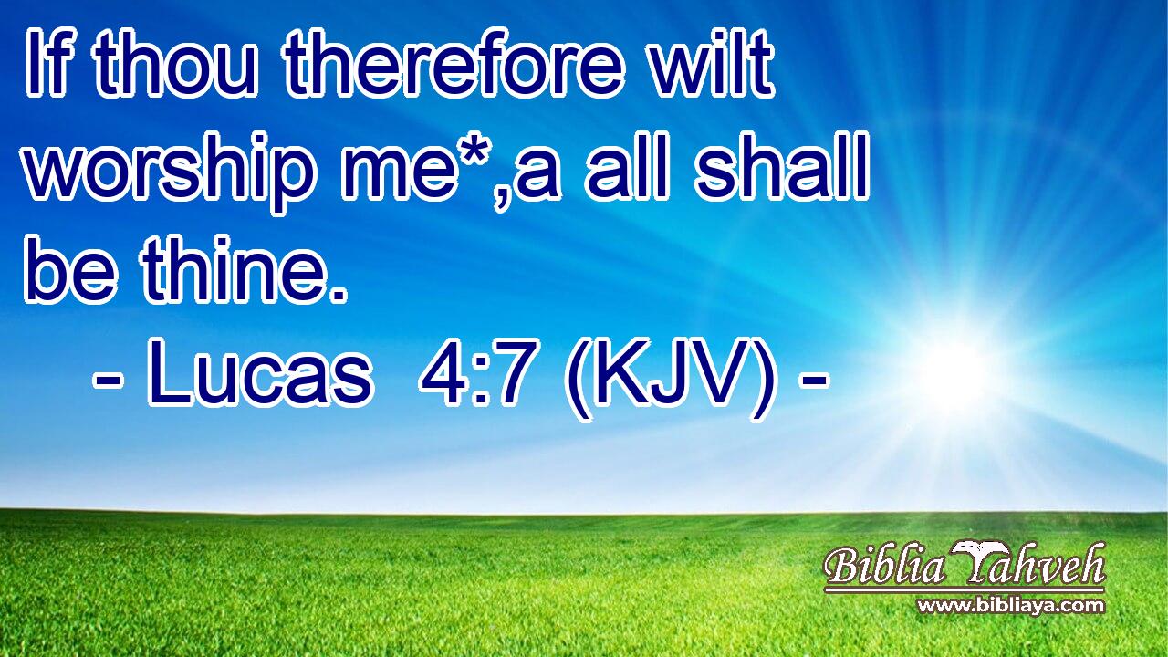 If thou therefore wilt worship me*,a all shall be thine.