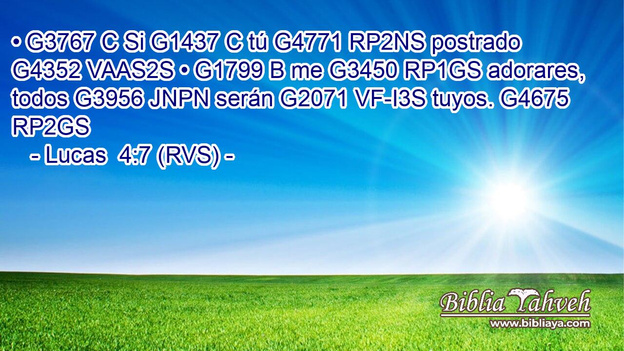 • G3767 C Si G1437 C tú G4771 RP2NS postrado G4352 VAAS2S • G1799 B me G3450 RP1GS adorares, todos G3956 JNPN serán G2071 VF-I3S tuyos. G4675 RP2GS 