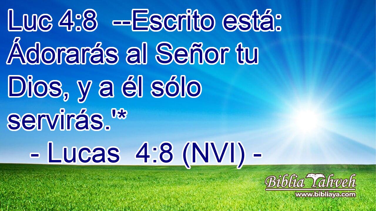 Luc 4:8  --Escrito está: Ádorarás al Señor tu Dios, y a él sólo servirás.'* 