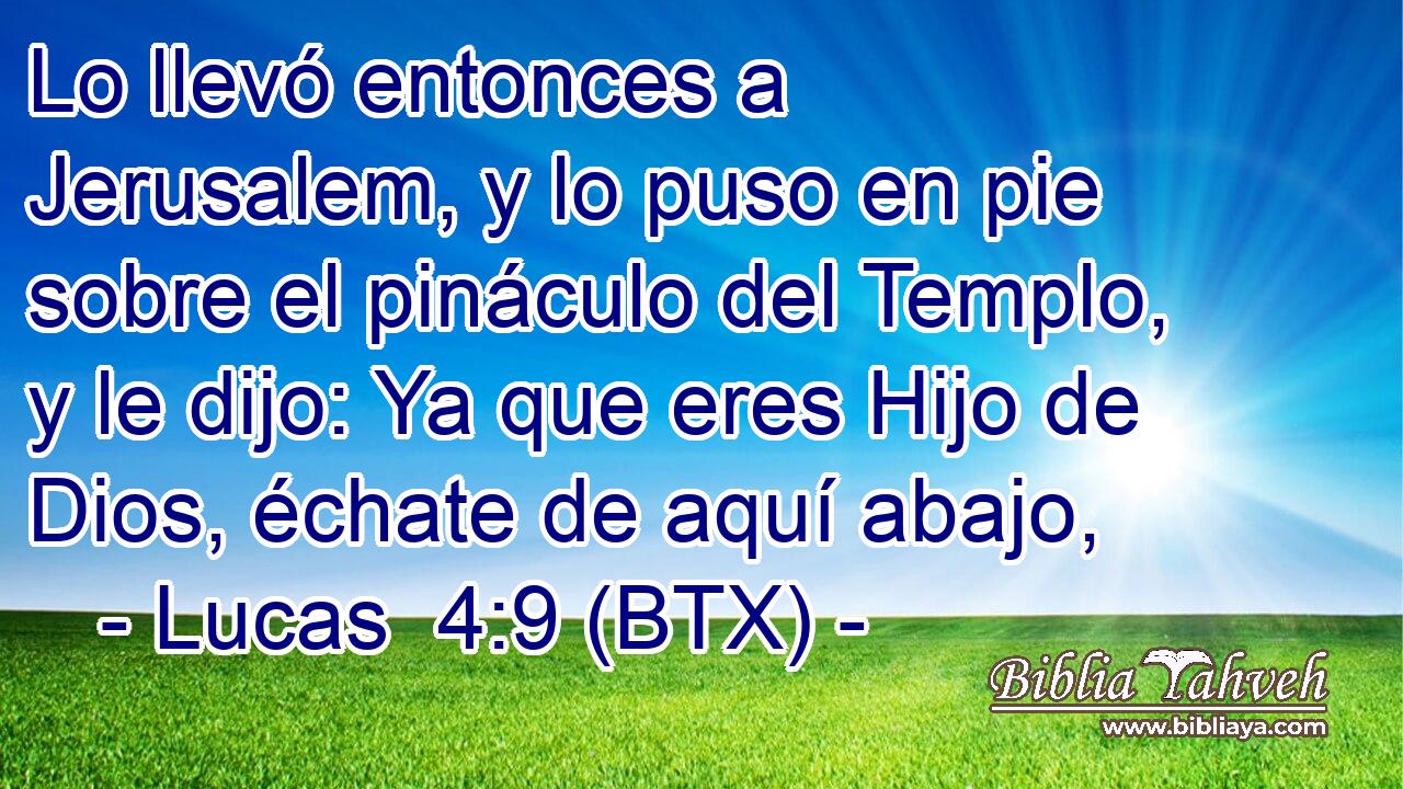 Lo llevó entonces a Jerusalem, y lo puso en pie sobre el pináculo del Templo, y le dijo: Ya que eres Hijo de Dios, échate de aquí abajo,