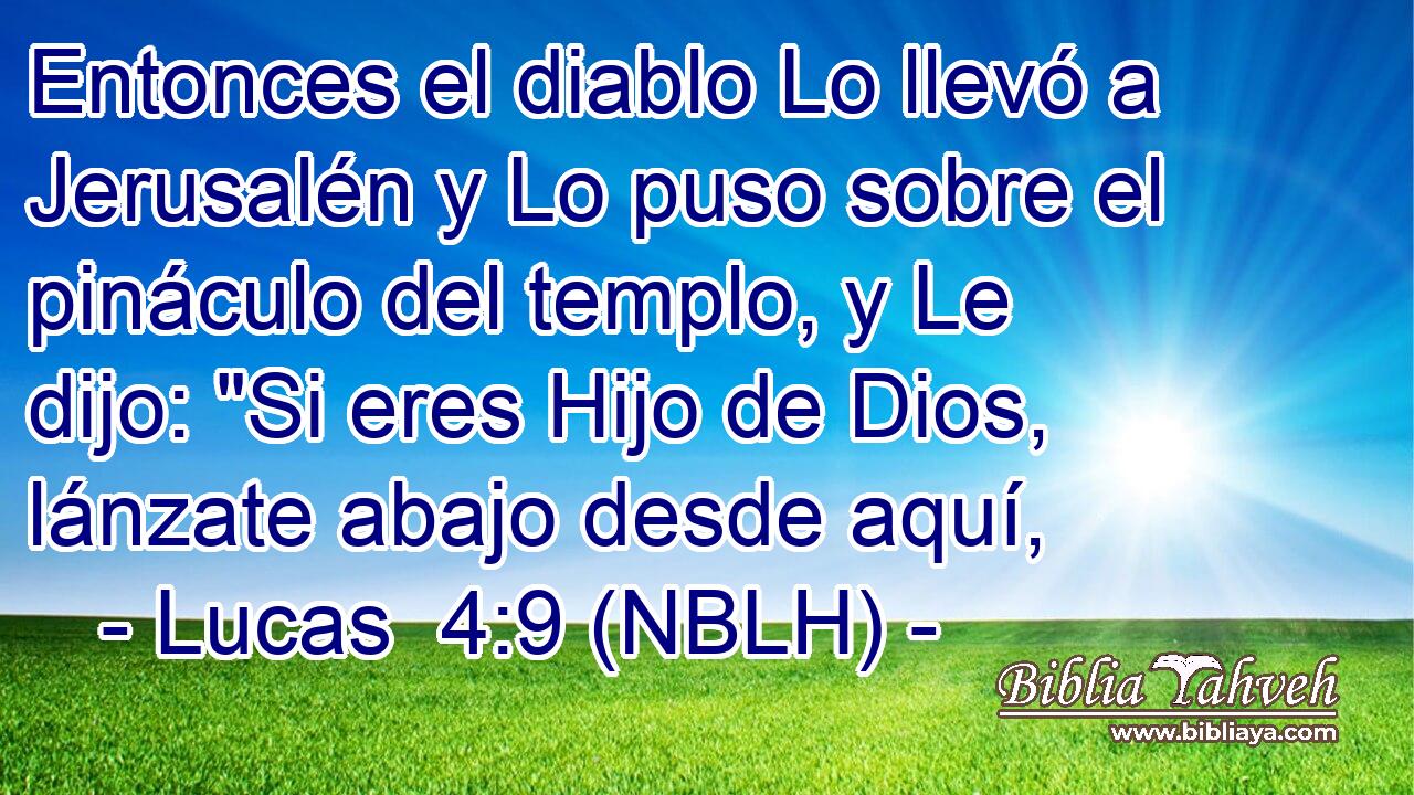  Entonces el diablo Lo llevó a Jerusalén y Lo puso sobre el pináculo del templo, y Le dijo: 
