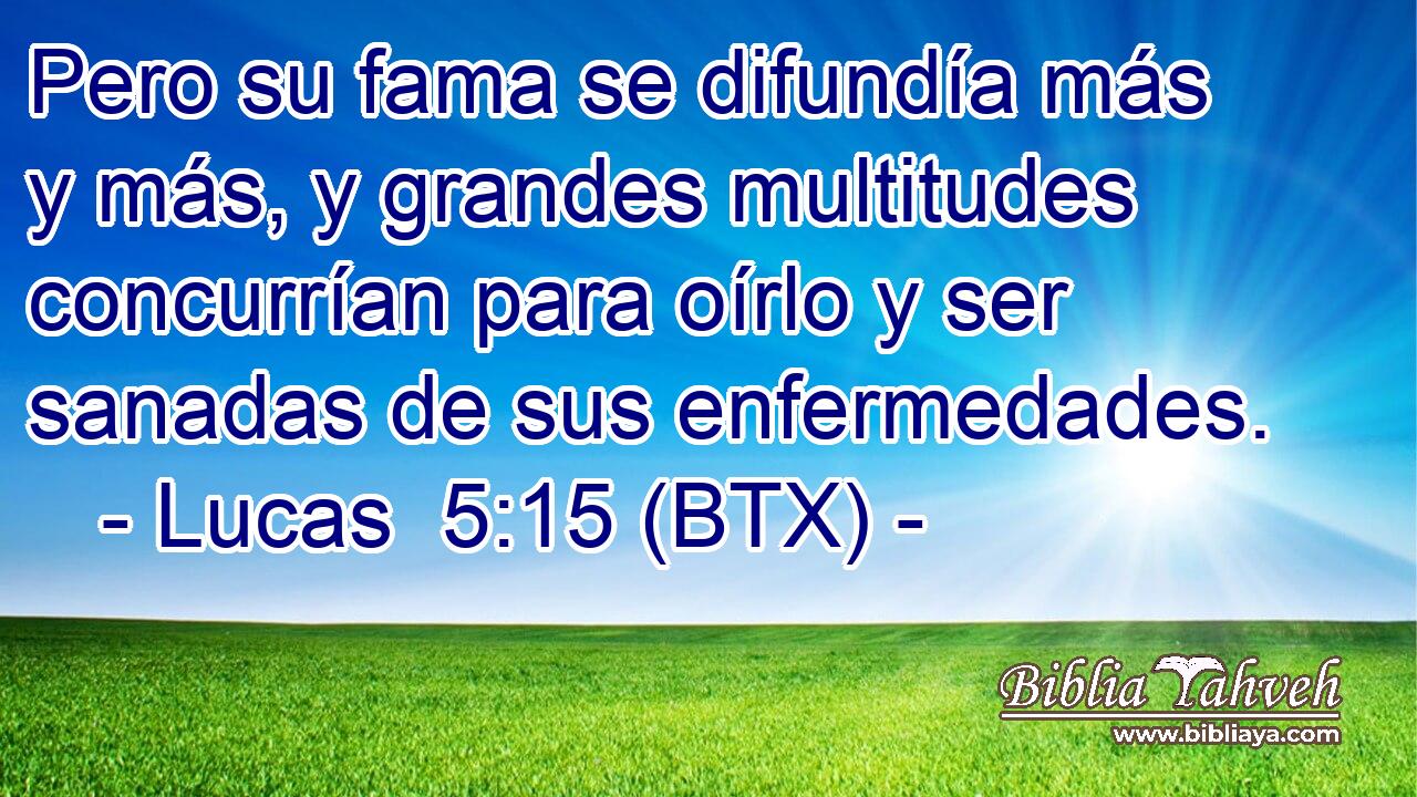 Pero su fama se difundía más y más, y grandes multitudes concurrían para oírlo y ser sanadas de sus enfermedades.