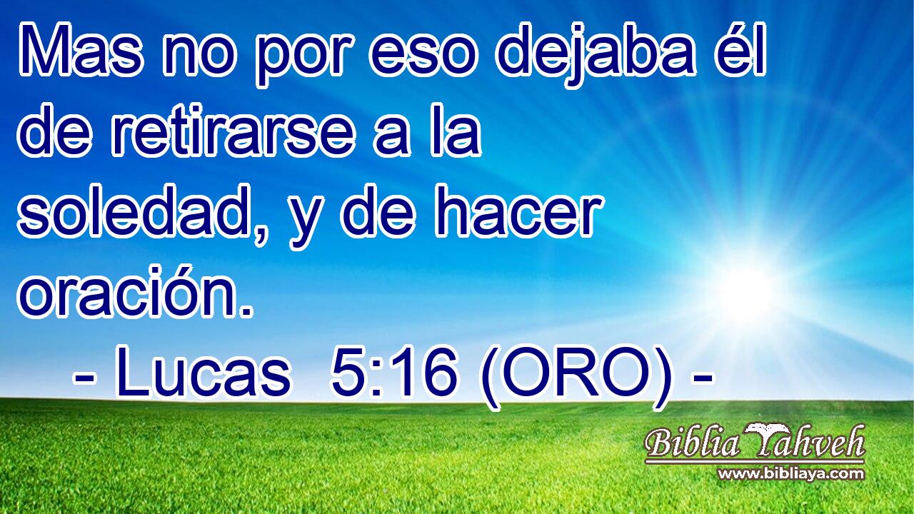  Mas no por eso dejaba él de retirarse a la soledad, y de hacer oración. 