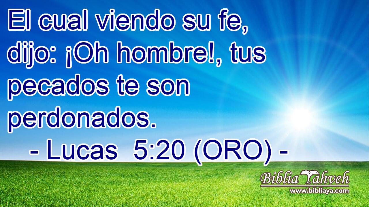  El cual viendo su fe, dijo: ¡Oh hombre!, tus pecados te son perdonados. 