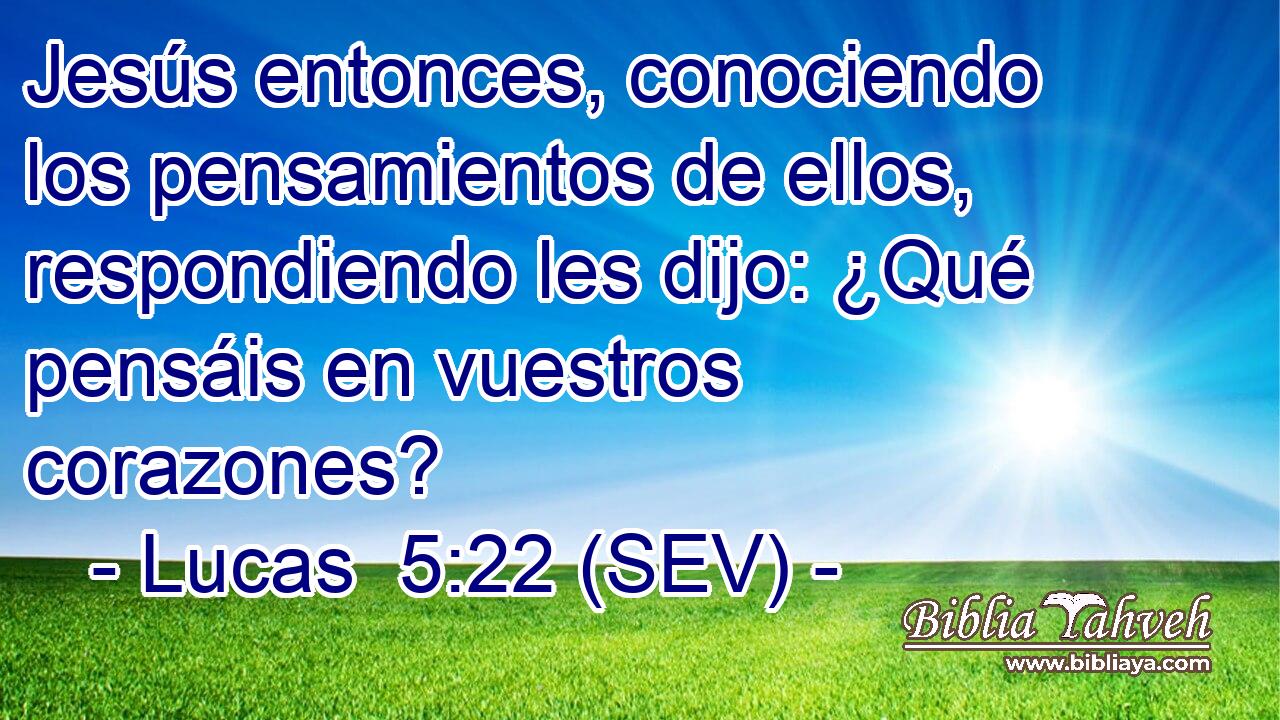 Jesús entonces, conociendo los pensamientos de ellos, respondiendo les dijo: ¿Qué pensáis en vuestros corazones?