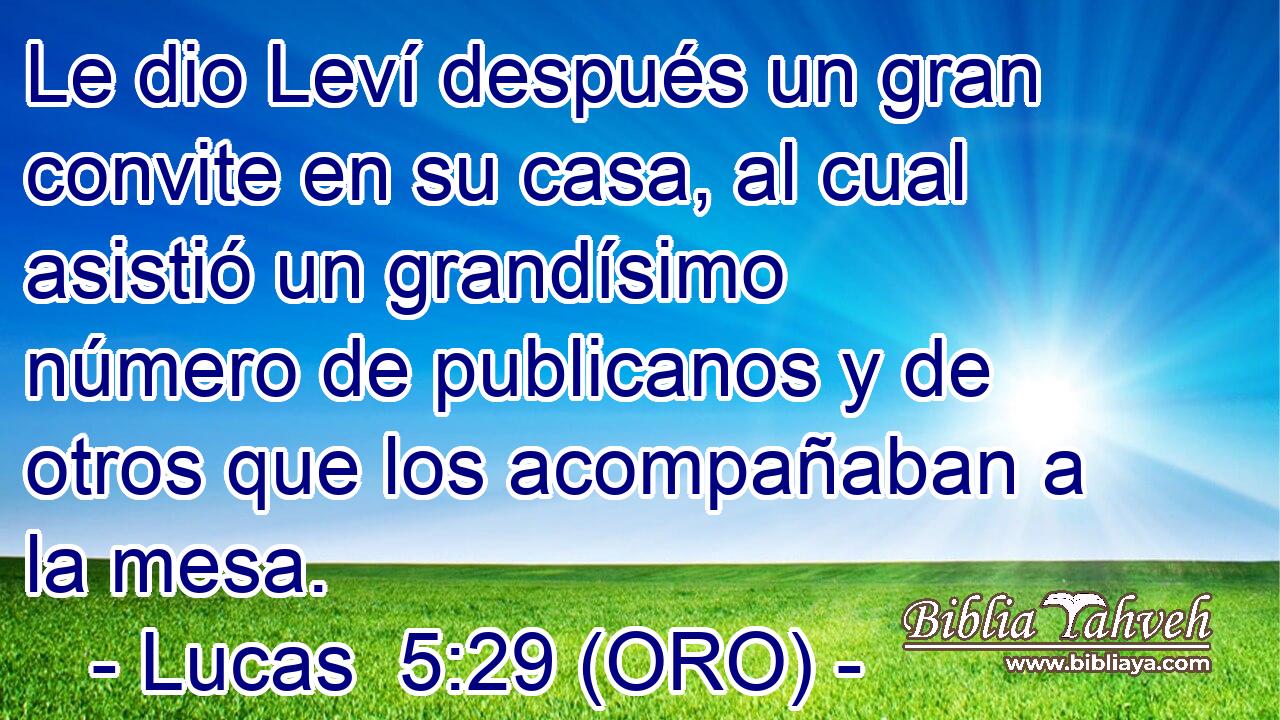  Le dio Leví después un gran convite en su casa, al cual asistió un grandísimo número de publicanos y de otros que los acompañaban a la mesa. 