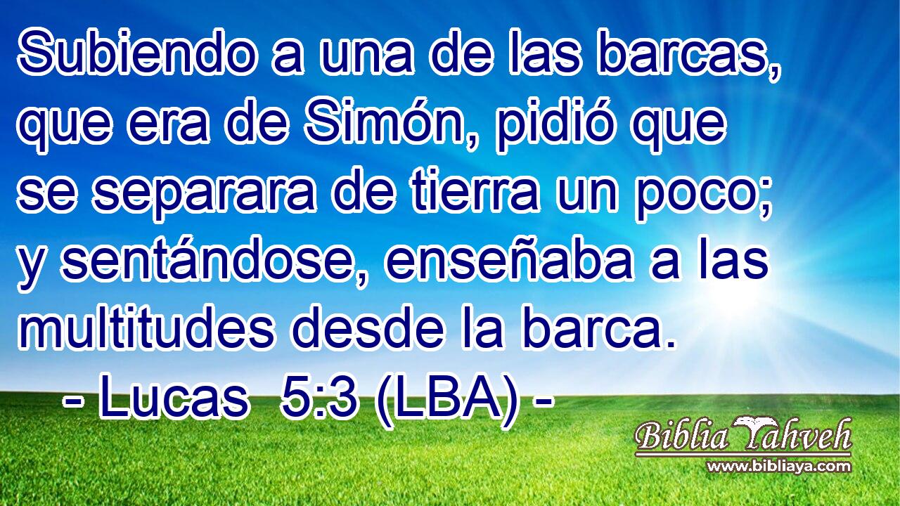 Subiendo a una de las barcas, que era de Simón, pidió que se separara de tierra un poco; y sentándose, enseñaba a las multitudes desde la barca.