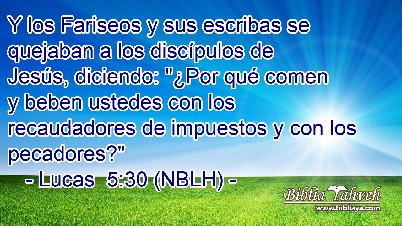 Y los Fariseos y sus escribas se quejaban a los discípulos de Jesús, diciendo: 