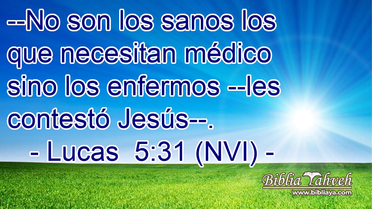  --No son los sanos los que necesitan médico sino los enfermos --les contestó Jesús--. 