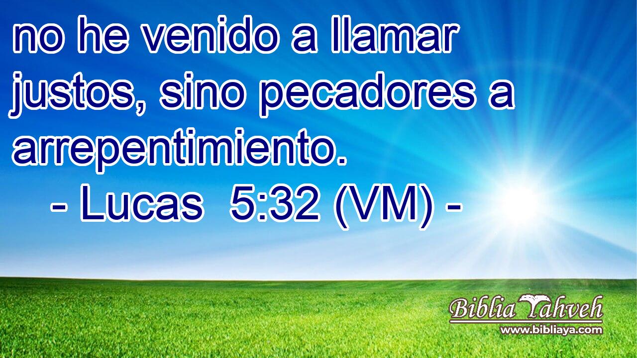  no he venido a llamar justos, sino pecadores a arrepentimiento. 