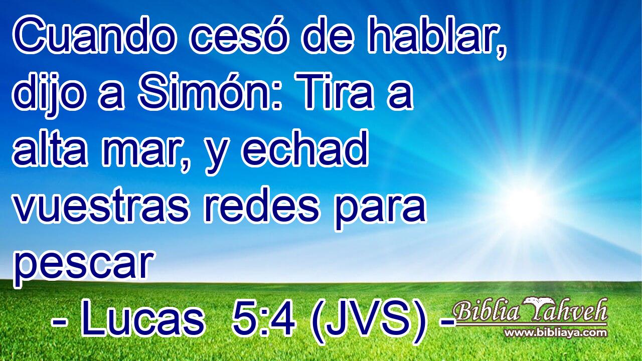 Cuando cesó de hablar, dijo a Simón: Tira a alta mar, y echad vuestras redes para pescar