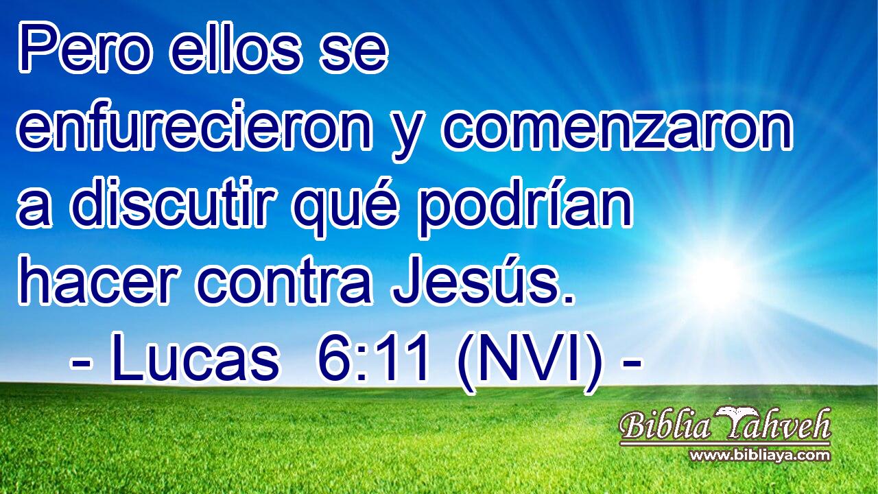  Pero ellos se enfurecieron y comenzaron a discutir qué podrían hacer contra Jesús. 