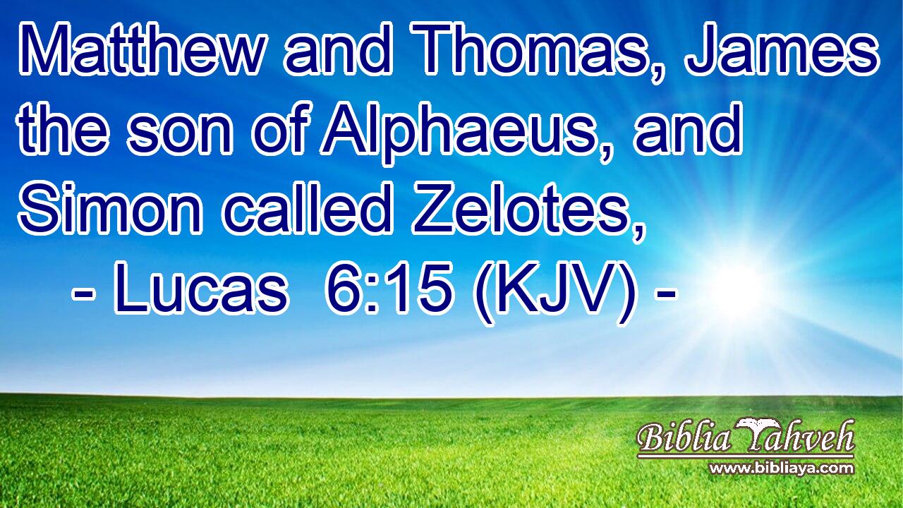Matthew and Thomas, James the son of Alphaeus, and Simon called Zelotes,