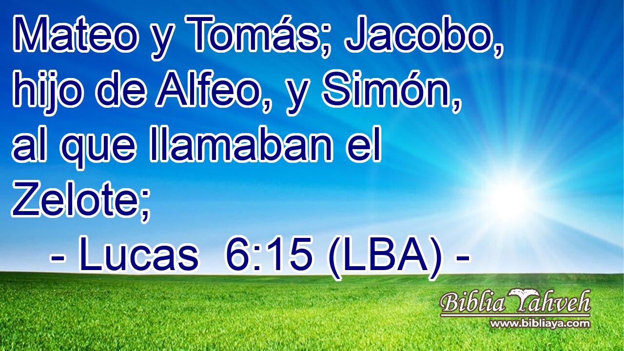 Mateo y Tomás; Jacobo, hijo de Alfeo, y Simón, al que llamaban el Zelote;