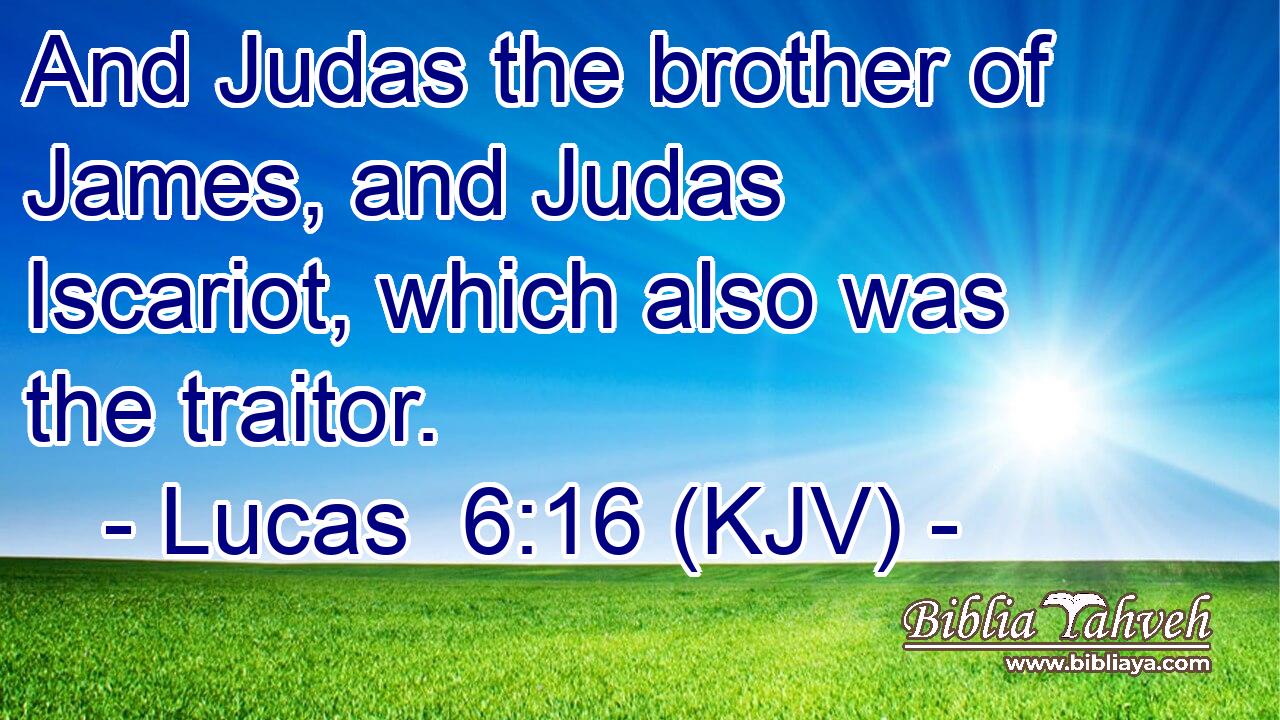 And Judas the brother of James, and Judas Iscariot, which also was the traitor.