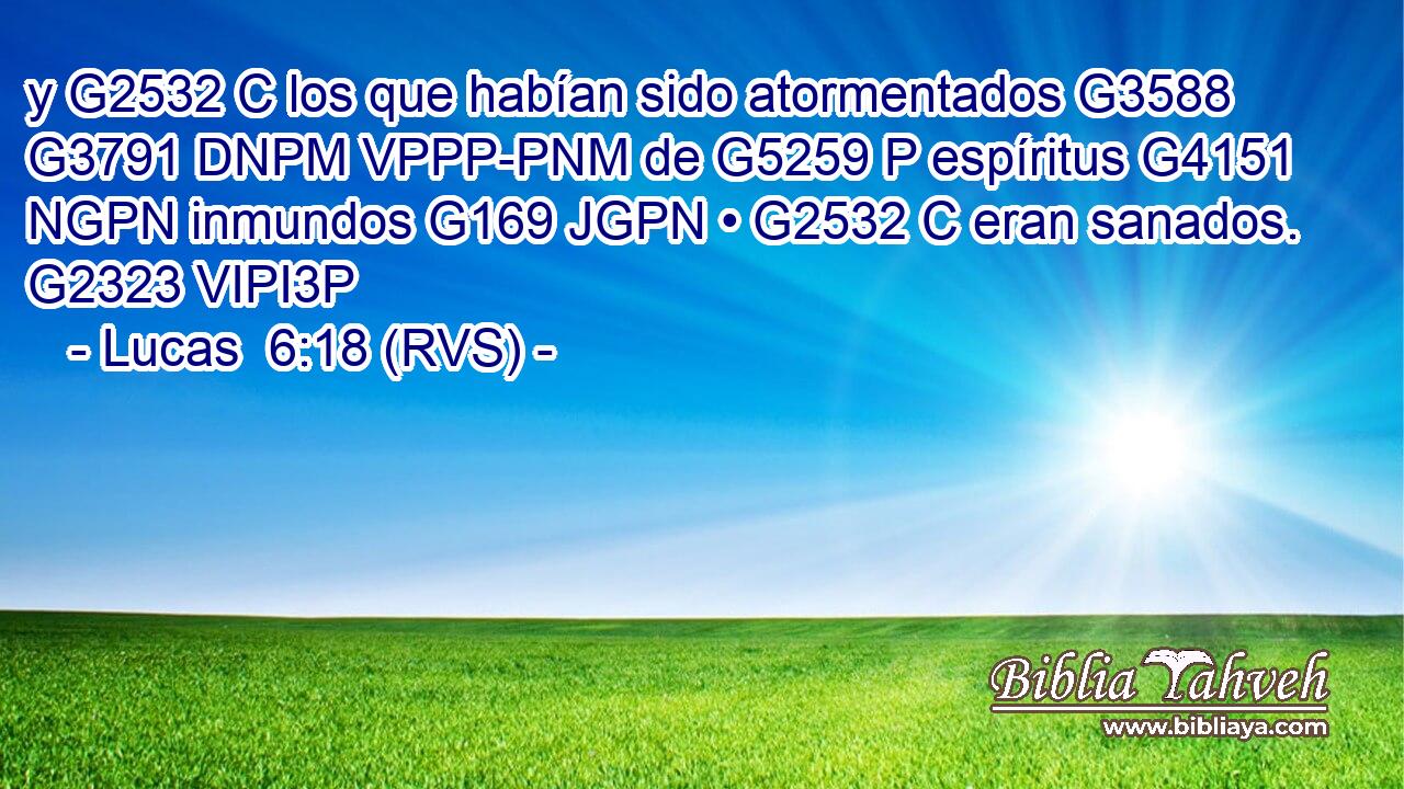 y G2532 C los que habían sido atormentados G3588 G3791 DNPM VPPP-PNM de G5259 P espíritus G4151 NGPN inmundos G169 JGPN • G2532 C eran sanados. G2323 VIPI3P 