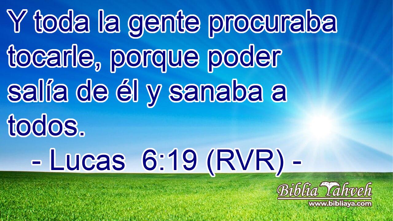 Y toda la gente procuraba tocarle, porque poder salía de él y sanaba a todos.