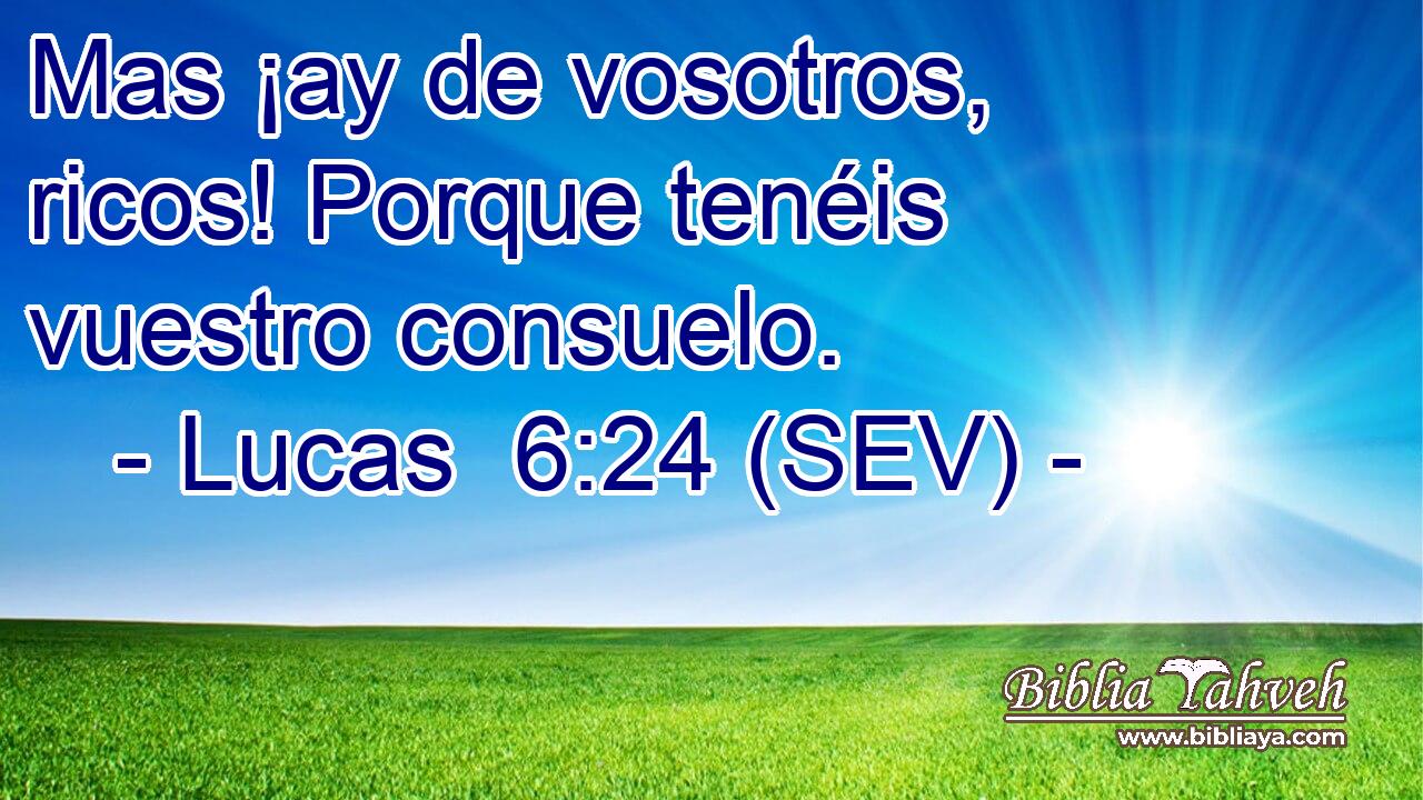 Mas ¡ay de vosotros, ricos! Porque tenéis vuestro consuelo.