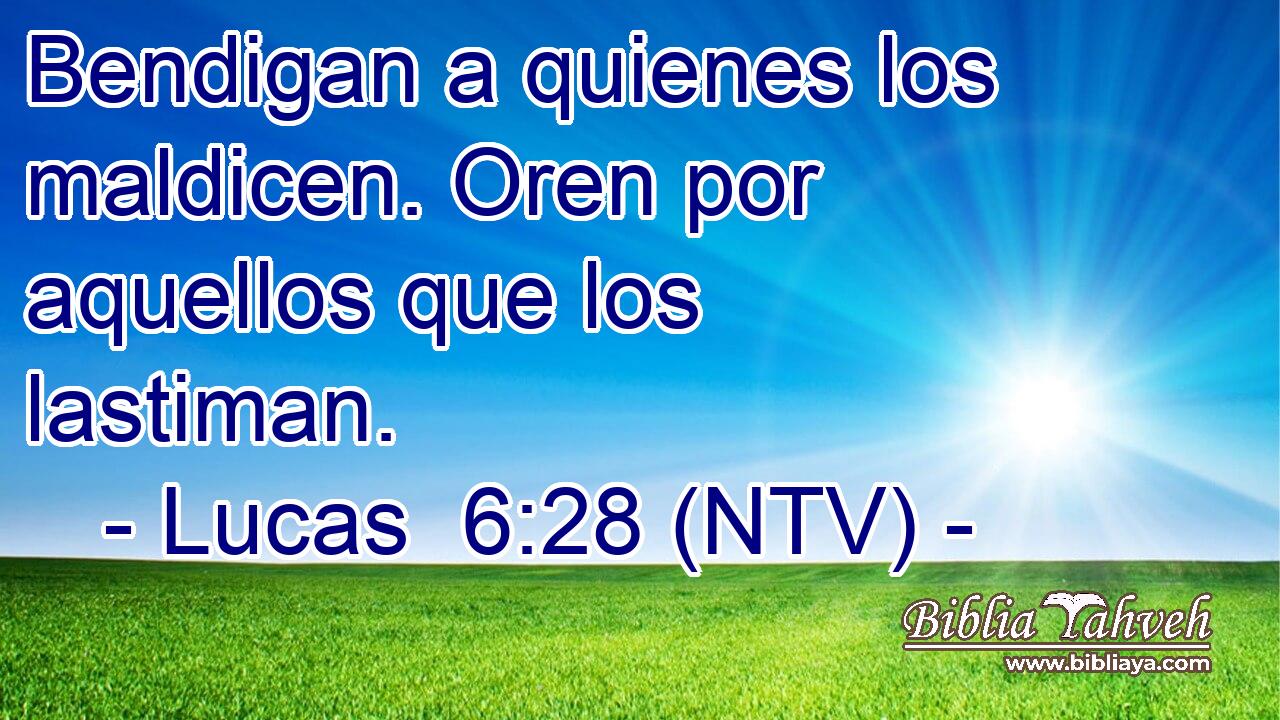 Bendigan a quienes los maldicen. Oren por aquellos que los lastiman.