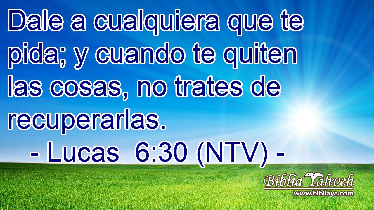Dale a cualquiera que te pida; y cuando te quiten las cosas, no trates de recuperarlas.