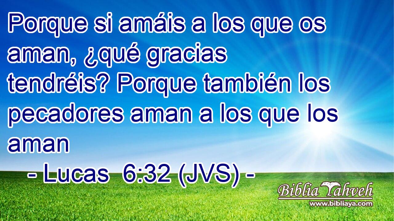 Porque si amáis a los que os aman, ¿qué gracias tendréis? Porque también los pecadores aman a los que los aman