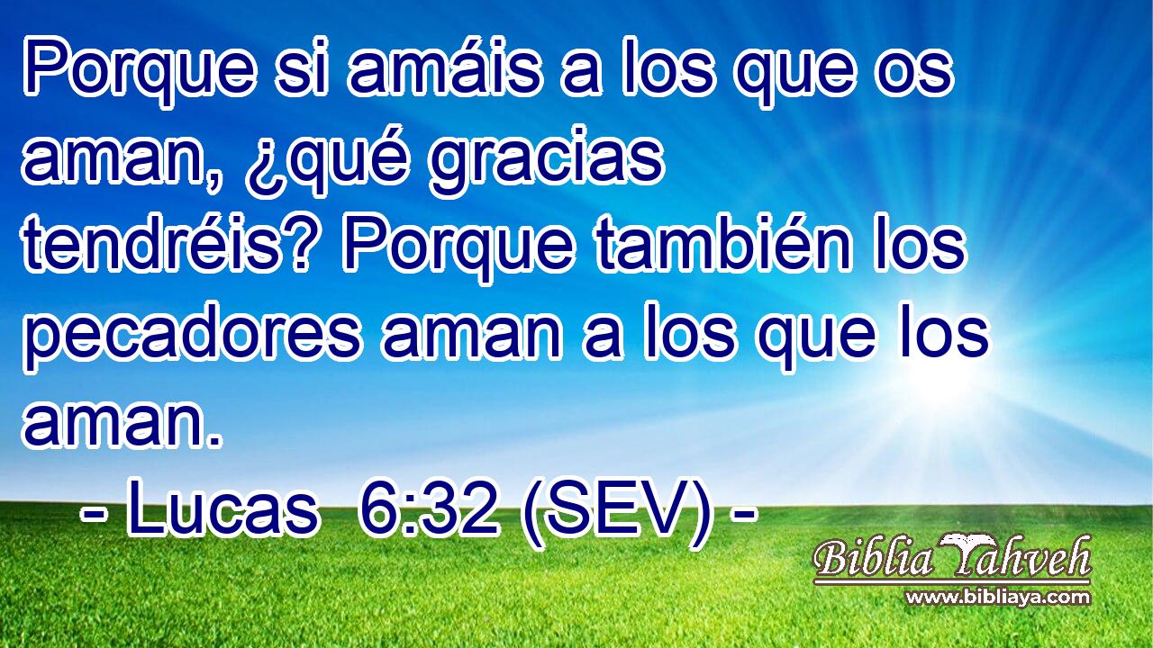 Porque si amáis a los que os aman, ¿qué gracias tendréis? Porque también los pecadores aman a los que los aman.