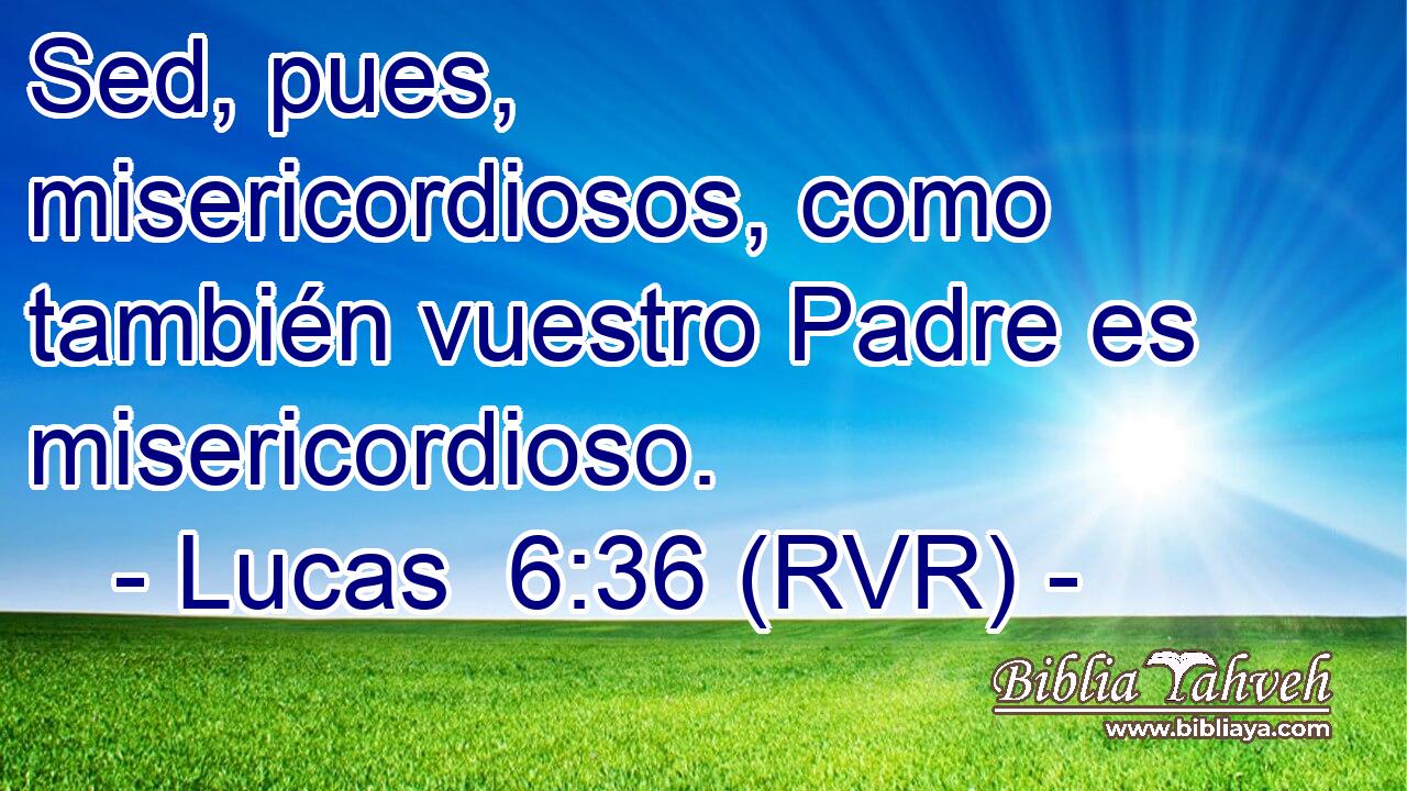 Sed, pues, misericordiosos, como también vuestro Padre es misericordioso.