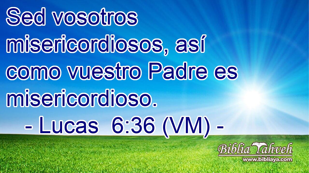 Sed vosotros misericordiosos, así como vuestro Padre es misericordioso. 