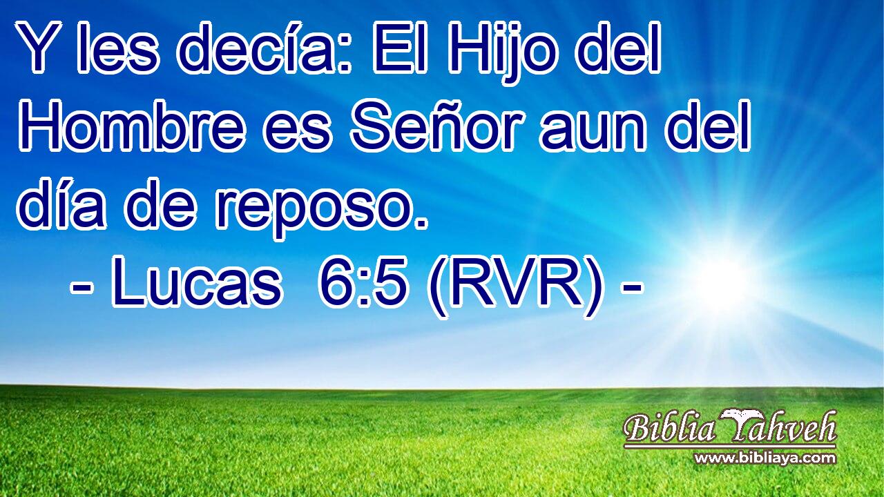 Y les decía: El Hijo del Hombre es Señor aun del día de reposo.