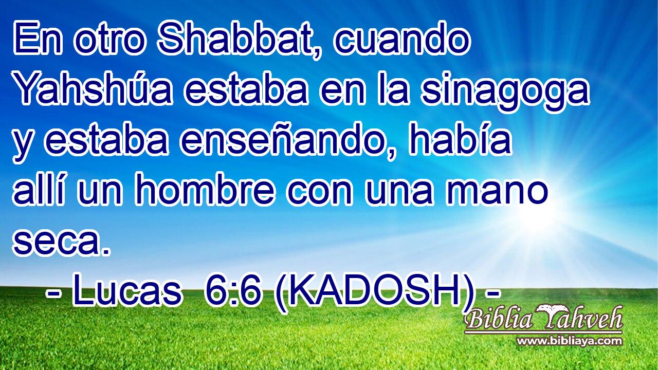  En otro Shabbat, cuando Yahshúa estaba en la sinagoga y estaba enseñando, había allí un hombre con una mano seca. 