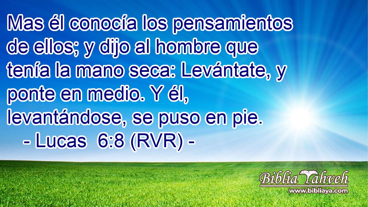 Mas él conocía los pensamientos de ellos; y dijo al hombre que tenía la mano seca: Levántate, y ponte en medio. Y él, levantándose, se puso en pie.