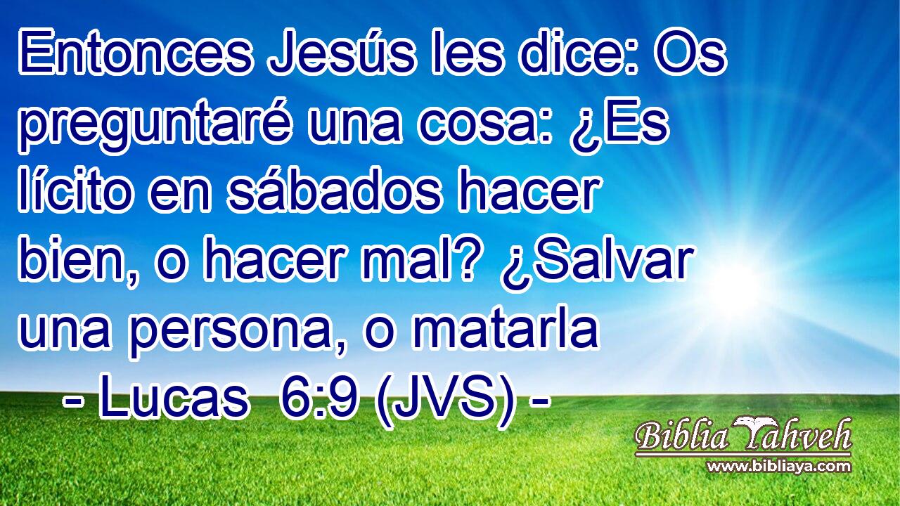 Entonces Jesús les dice: Os preguntaré una cosa: ¿Es lícito en sábados hacer bien, o hacer mal? ¿Salvar una persona, o matarla