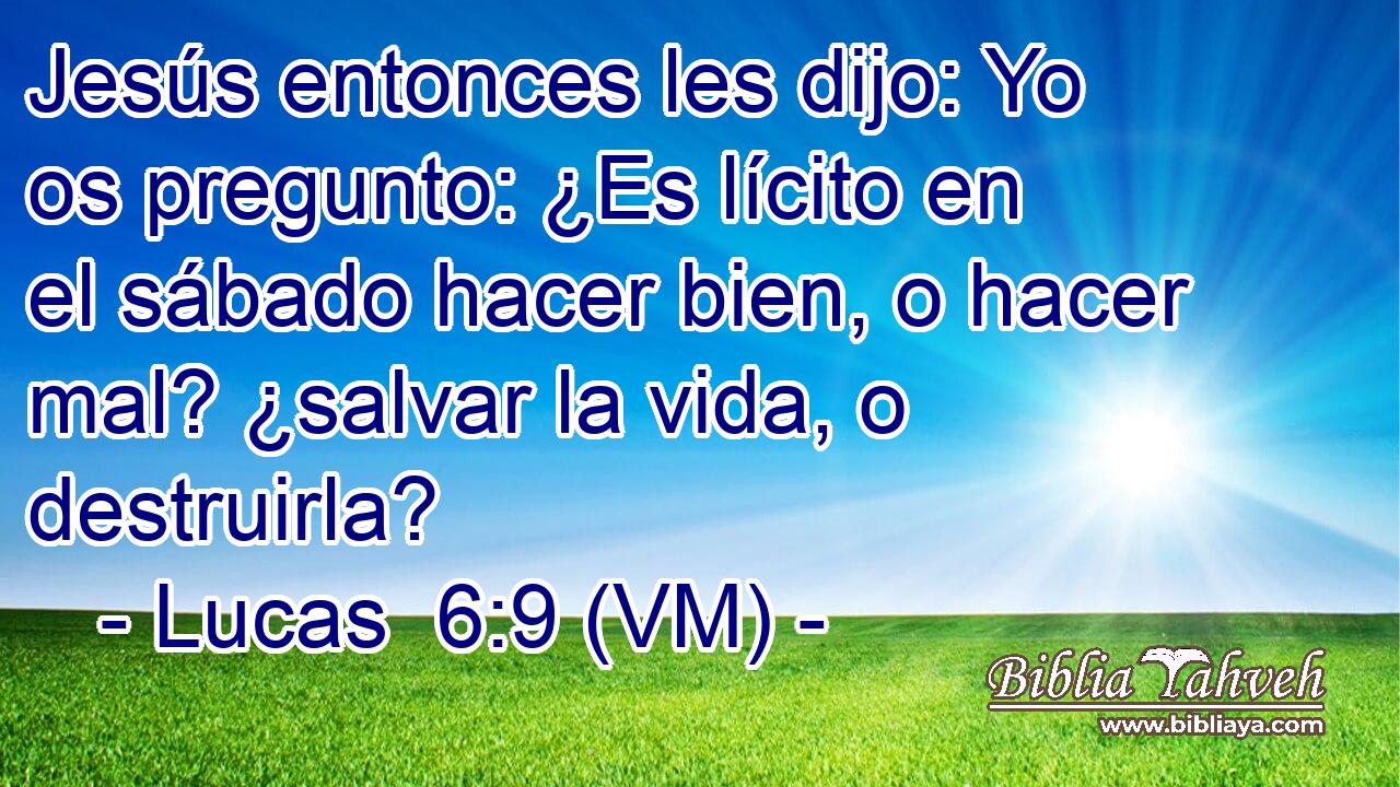  Jesús entonces les dijo: Yo os pregunto: ¿Es lícito en el sábado hacer bien, o hacer mal? ¿salvar la vida, o destruirla? 