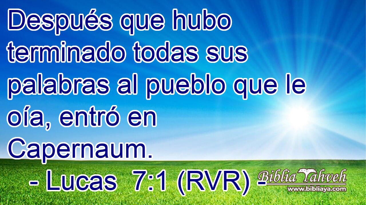 Después que hubo terminado todas sus palabras al pueblo que le oía, entró en Capernaum.