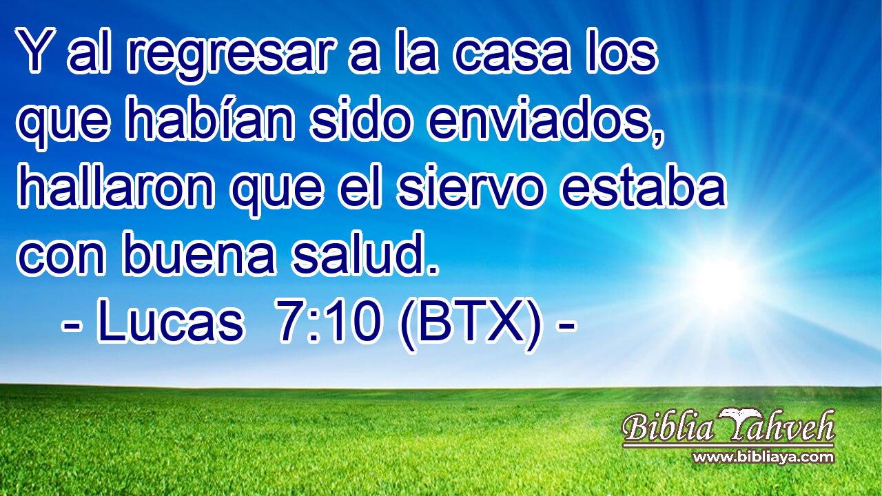 Y al regresar a la casa los que habían sido enviados, hallaron que el siervo estaba con buena salud.
