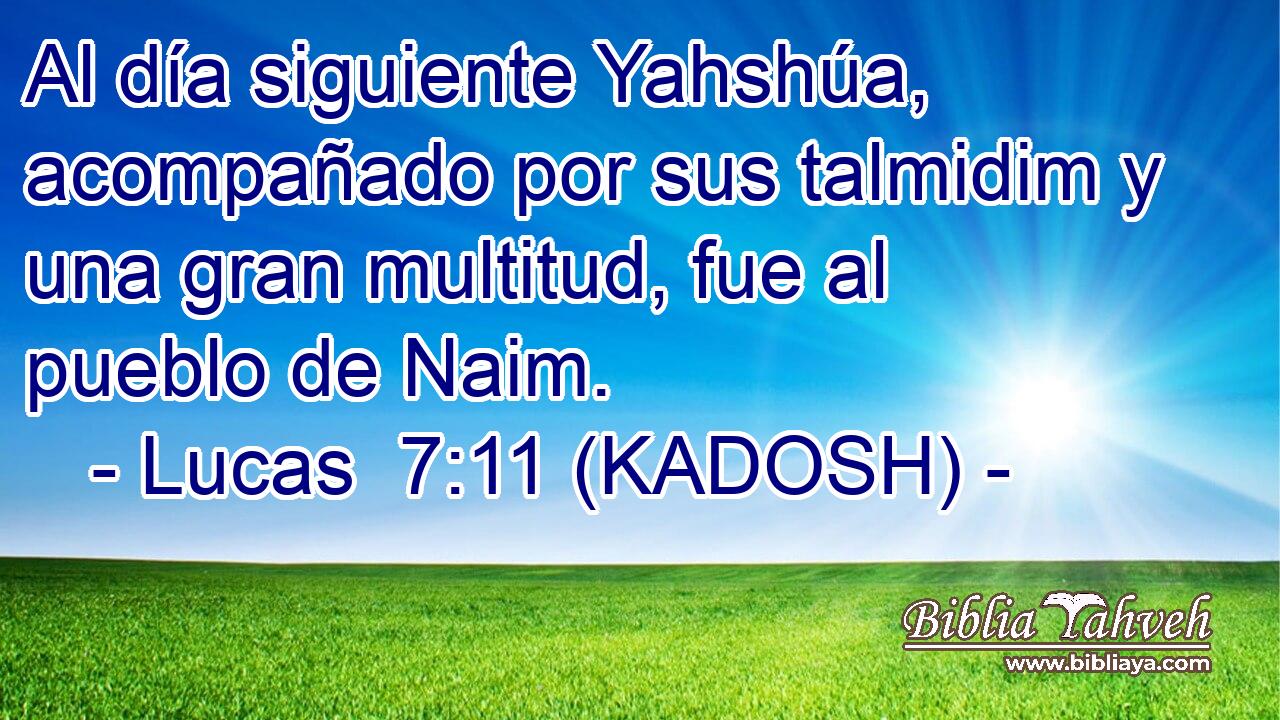  Al día siguiente Yahshúa, acompañado por sus talmidim y una gran multitud, fue al pueblo de Naim. 