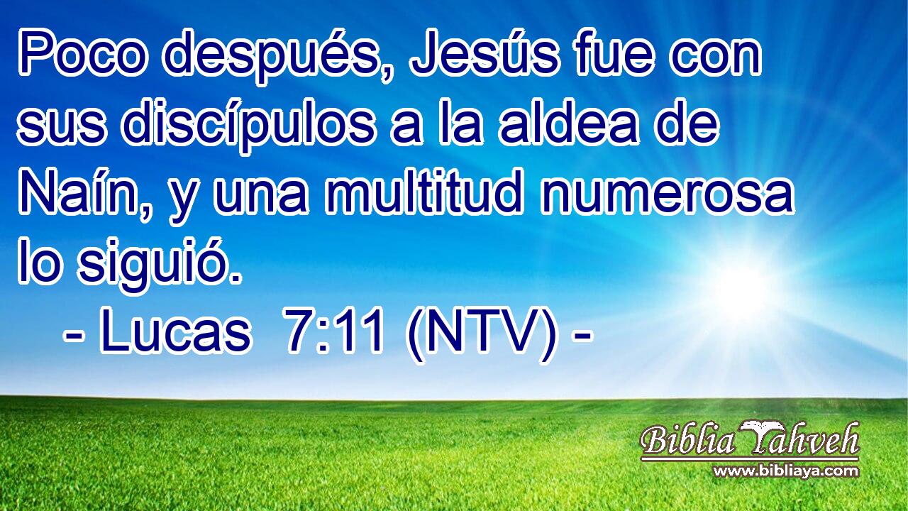 Poco después, Jesús fue con sus discípulos a la aldea de Naín, y una multitud numerosa lo siguió.