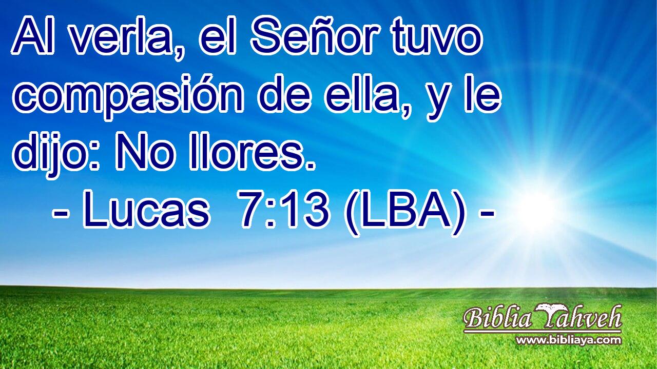 Al verla, el Señor tuvo compasión de ella, y le dijo: No llores.