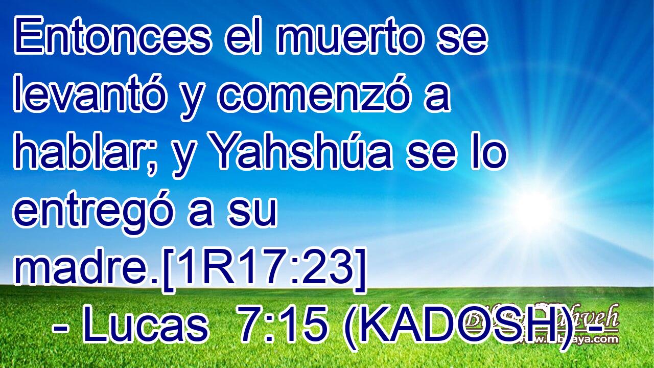  Entonces el muerto se levantó y comenzó a hablar; y Yahshúa se lo entregó a su madre.[1R17:23] 