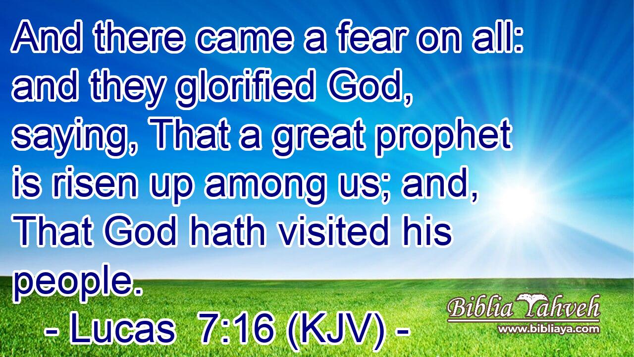 And there came a fear on all: and they glorified God, saying, That a great prophet is risen up among us; and, That God hath visited his people.