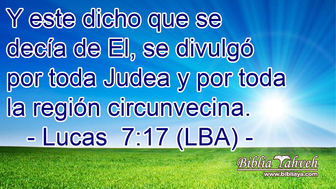 Y este dicho que se decía de El, se divulgó por toda Judea y por toda la región circunvecina.
