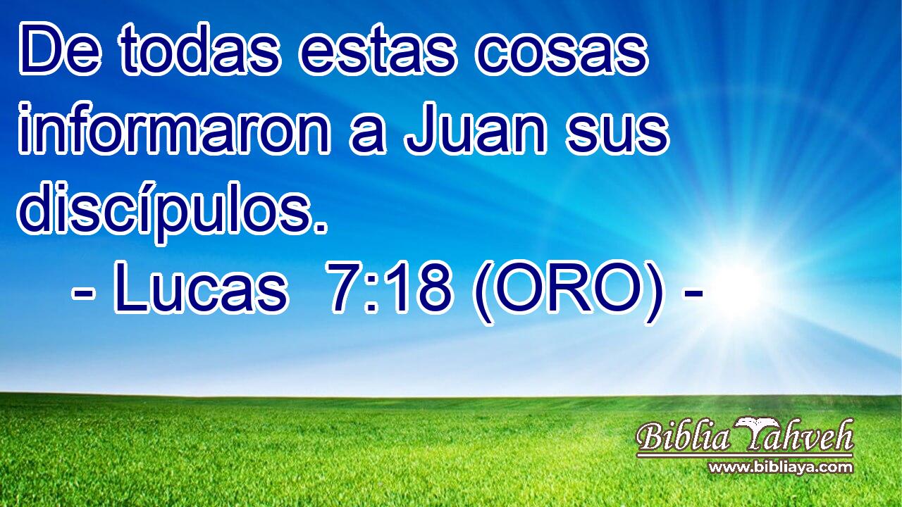  De todas estas cosas informaron a Juan sus discípulos. 