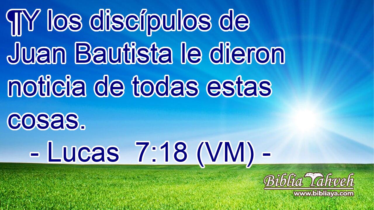  ¶Y los discípulos de Juan Bautista le dieron noticia de todas estas cosas. 